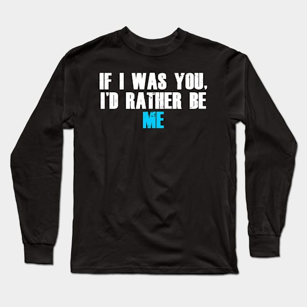 If i was you i'd rather be me! Long Sleeve T-Shirt by madebyTHOR